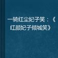 一骑红尘妃子笑：《红颜妃子倾城笑》