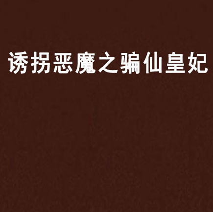 诱拐恶魔之骗仙皇妃