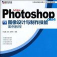 Adobe Photoshop CS4图像设计与製作技能案例教程(PhotoshopCS4图像设计与製作技能案例教程)